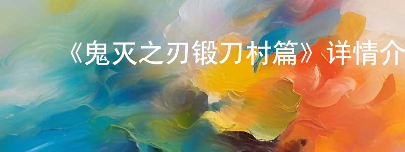 曹培林的动漫综艺大全,《鬼灭之刃锻刀村篇》详情介绍_鬼灭之刃锻刀村篇已完结在线观看_鬼灭之刃锻刀村篇迅雷下载_日漫